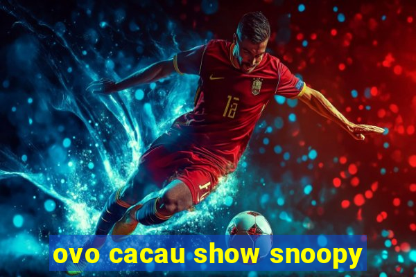 ovo cacau show snoopy